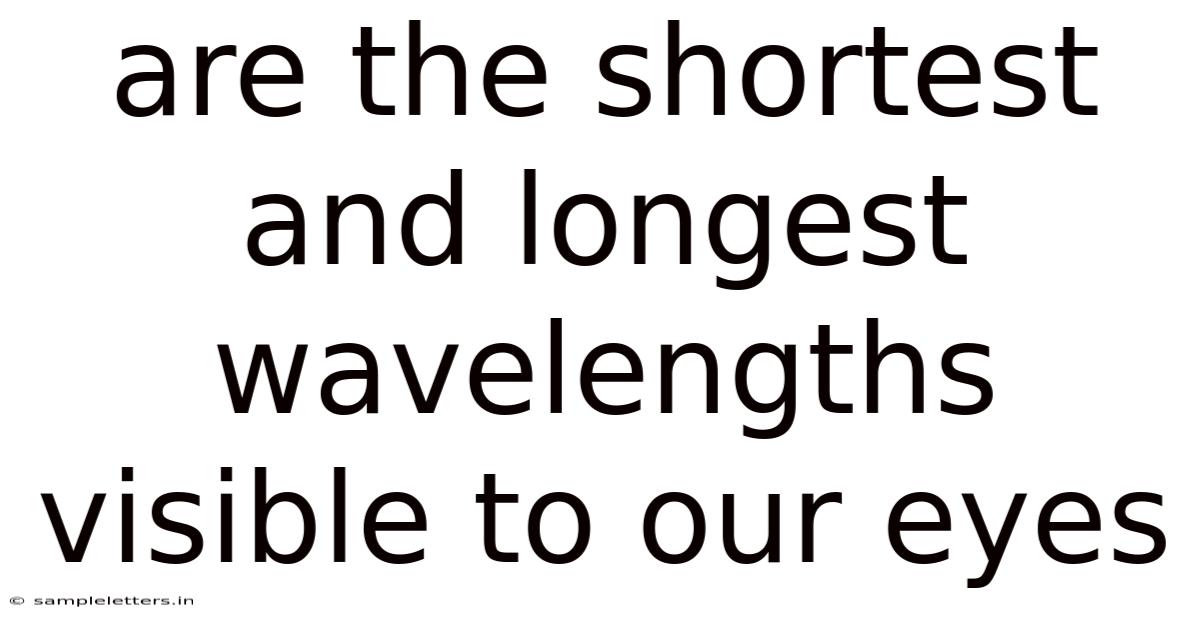 Are The Shortest And Longest Wavelengths Visible To Our Eyes